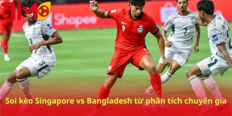 Soi kèo Singapore vs Bangladesh từ phân tích chuyên gia